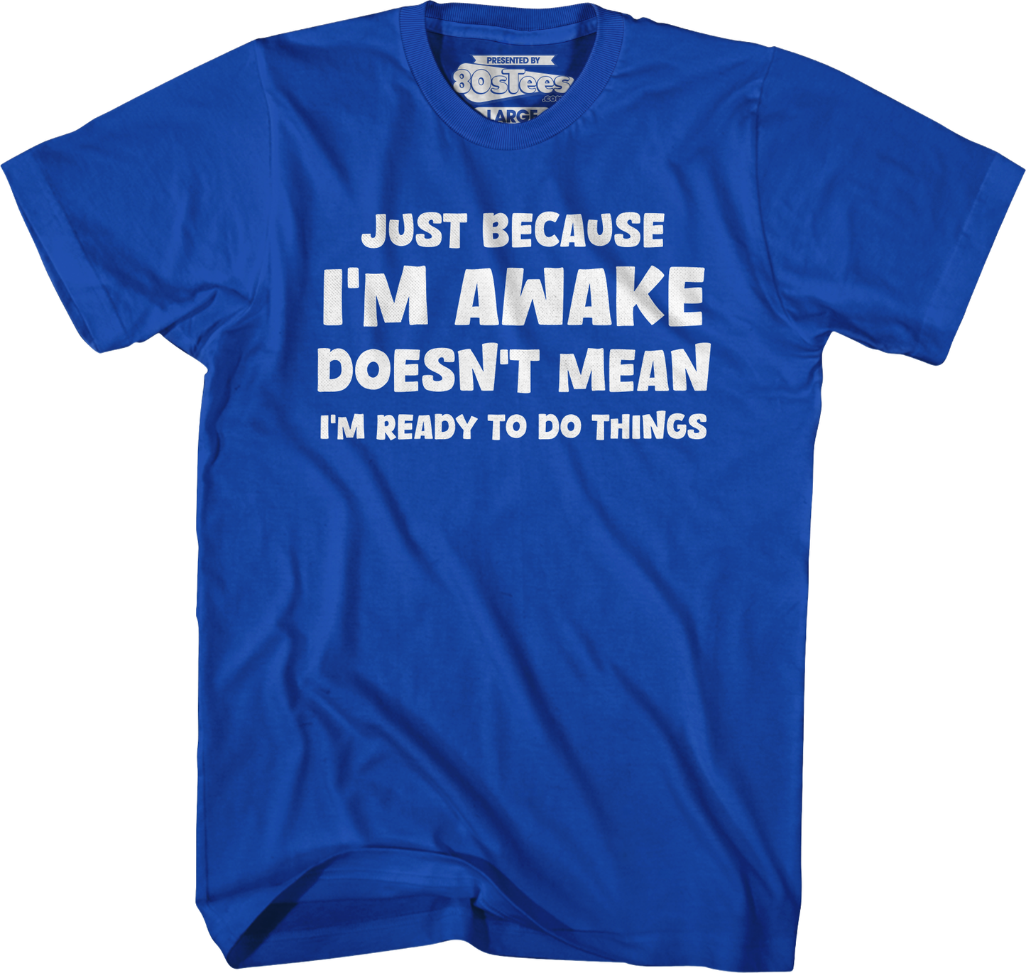 Just Because I'm Awake Doesn't Mean I'm Ready To Do Things T-Shirt
