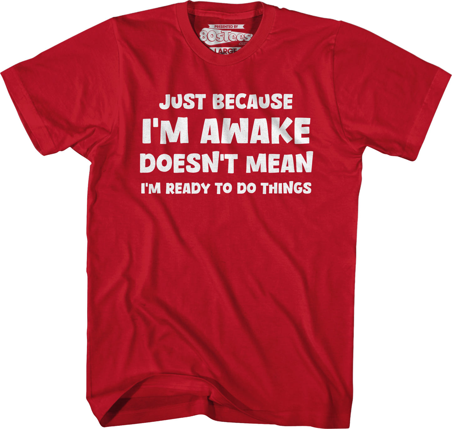 Just Because I'm Awake Doesn't Mean I'm Ready To Do Things T-Shirt