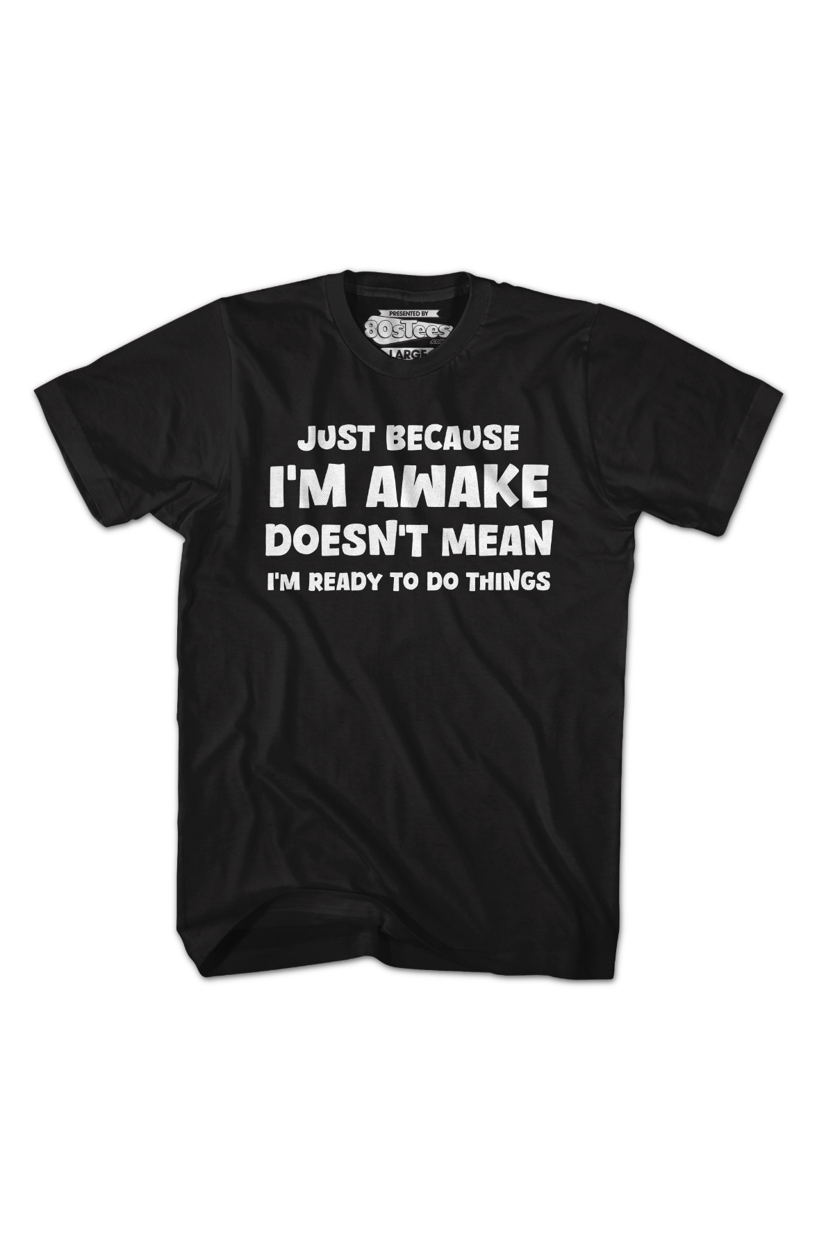 Just Because I'm Awake Doesn't Mean I'm Ready To Do Things T-Shirt