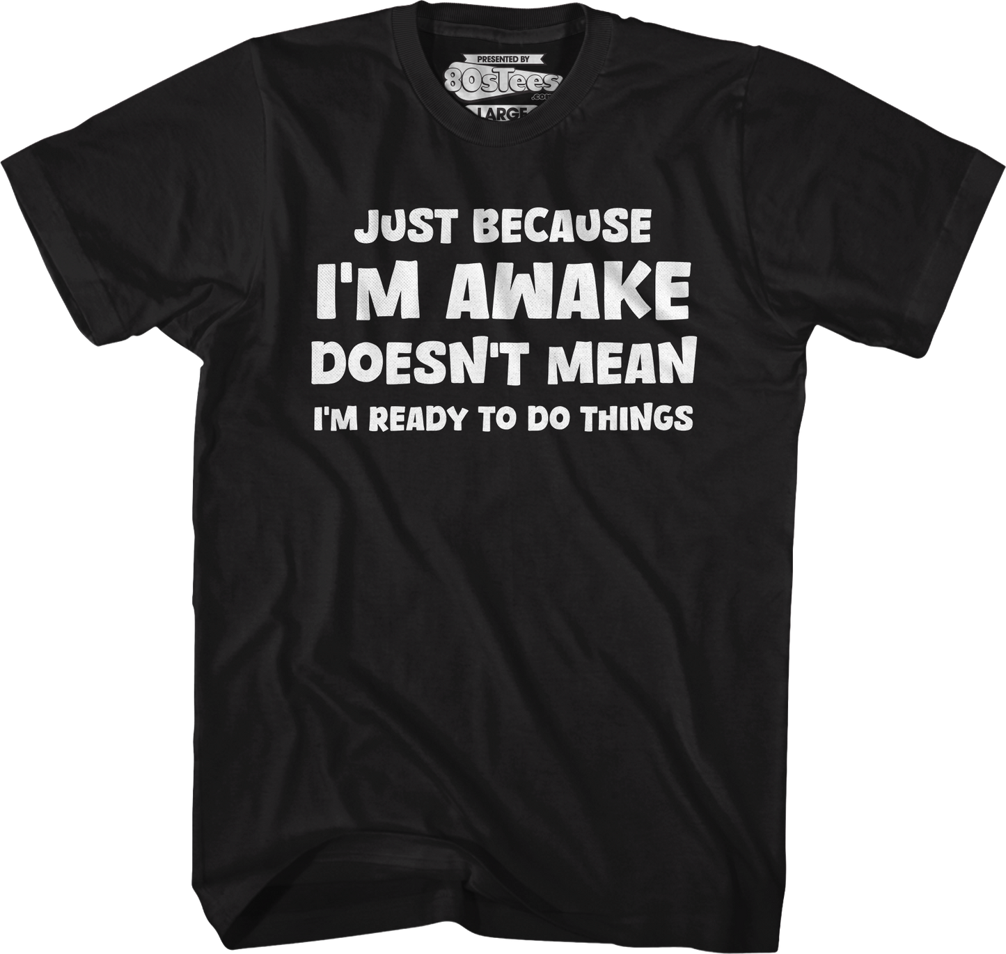 Just Because I'm Awake Doesn't Mean I'm Ready To Do Things T-Shirt