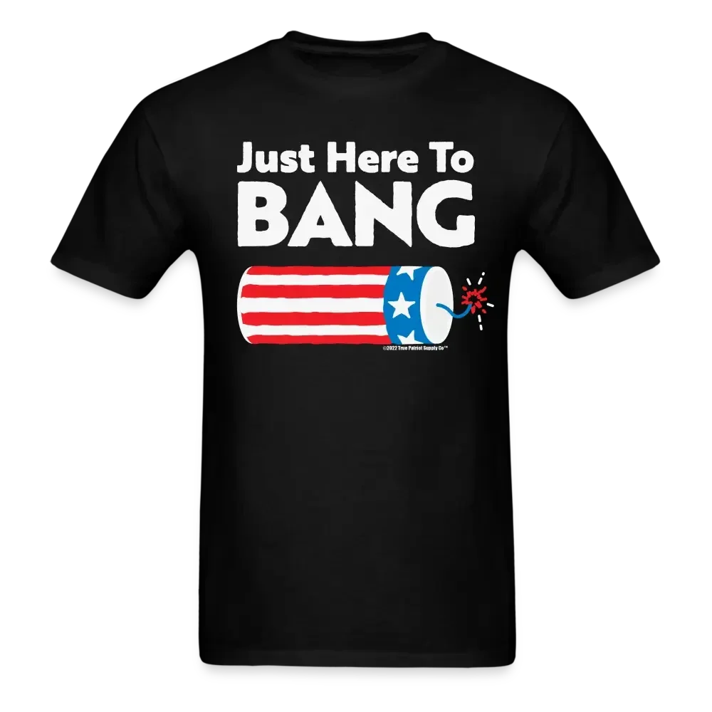 Just Here To Bang T-Shirt