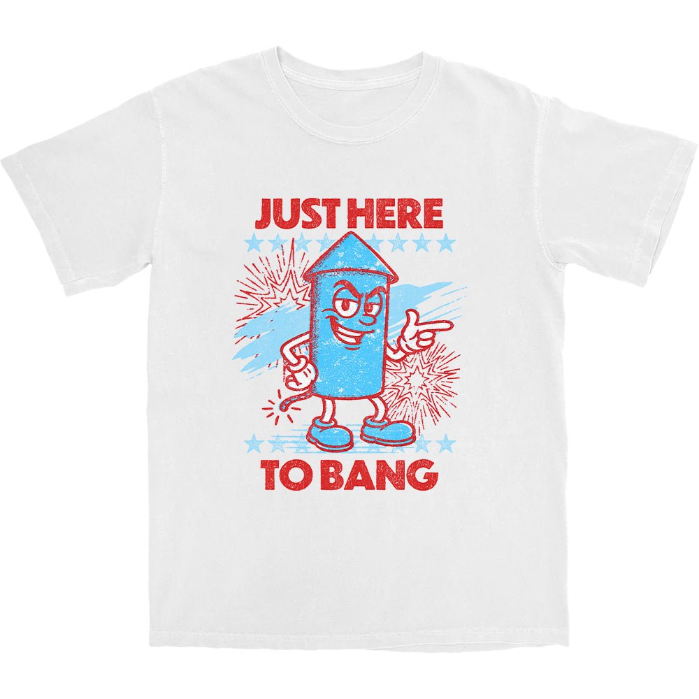 Just Here to Bang T Shirt