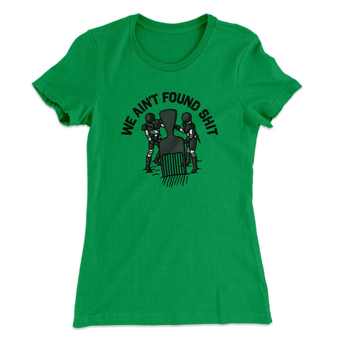 We Ain‚Äôt Found Shit Women's T-Shirt