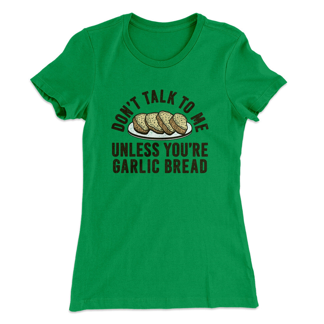 Don‚Äôt Talk To Me Unless You‚Äôre Garlic Bread Funny Women's T-Shirt