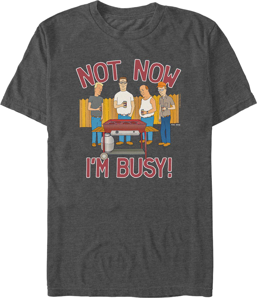 Not Now I'm Busy King of the Hill T-Shirt