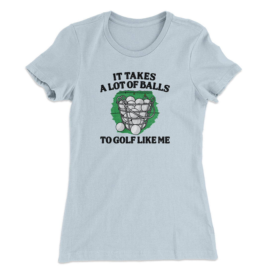 It Takes A Lot Of Balls To Golf Like Me Women's T-Shirt