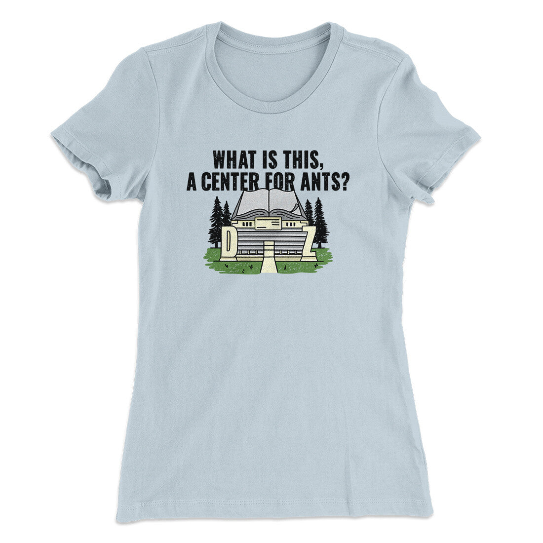 What Is This, A Center For Ants Women's T-Shirt
