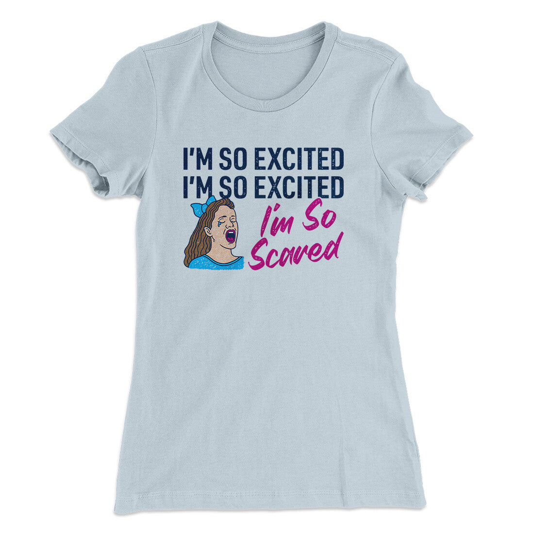 I'm So Excited, I'm So Excited, I'm So Scared Women's T-Shirt