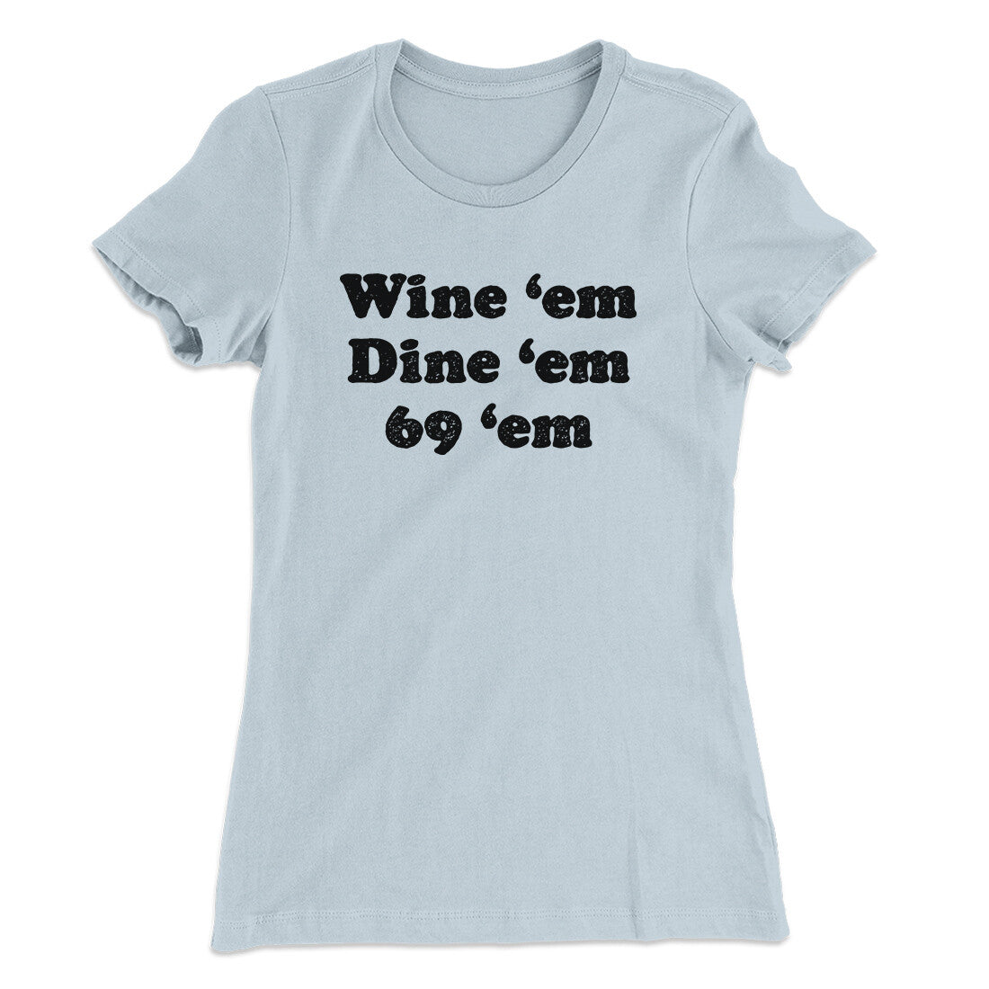 Wine ‚ÄòEm Dine ‚ÄòEm 69 ‚ÄòEm Women's T-Shirt