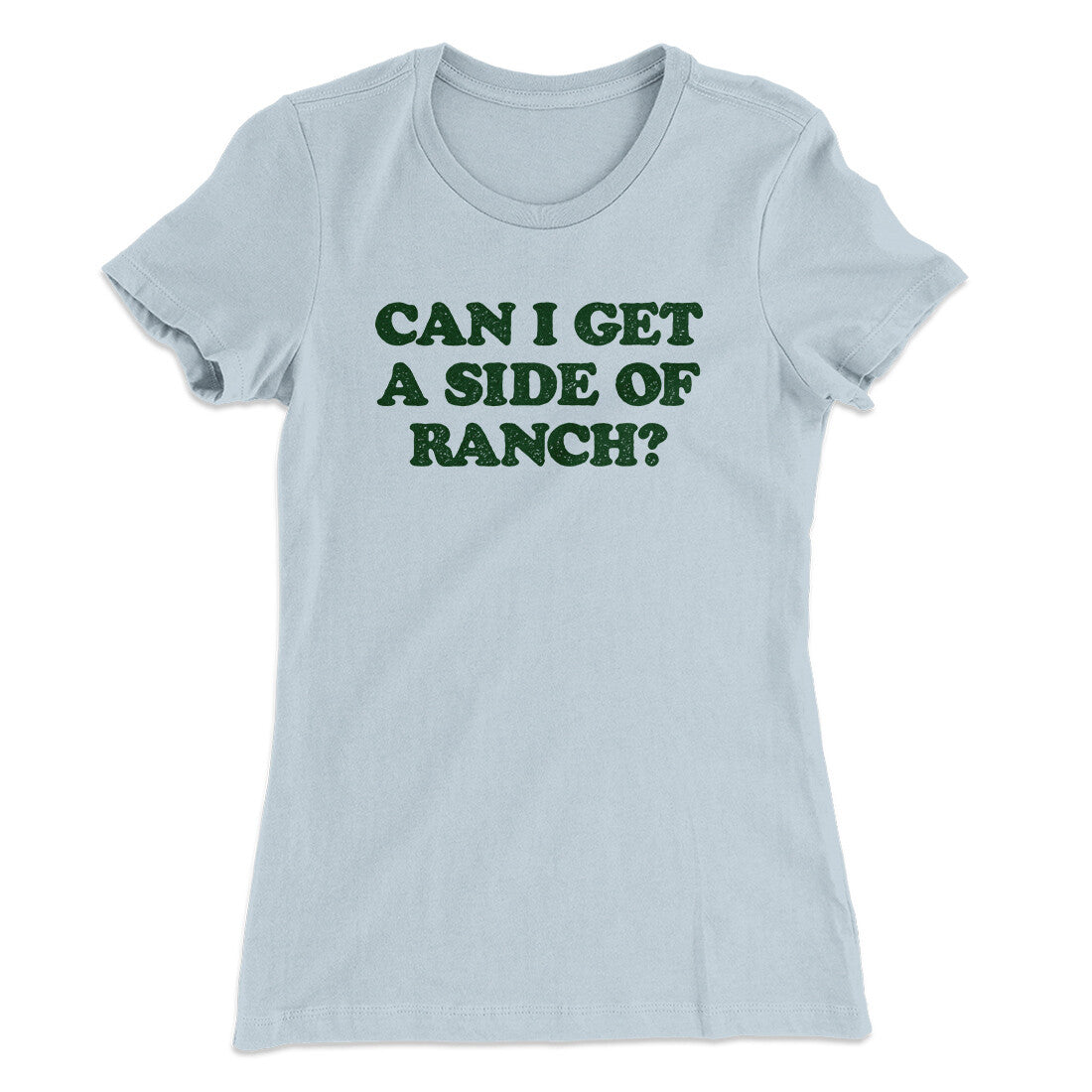 Can I Get A Side Of Ranch Women's T-Shirt