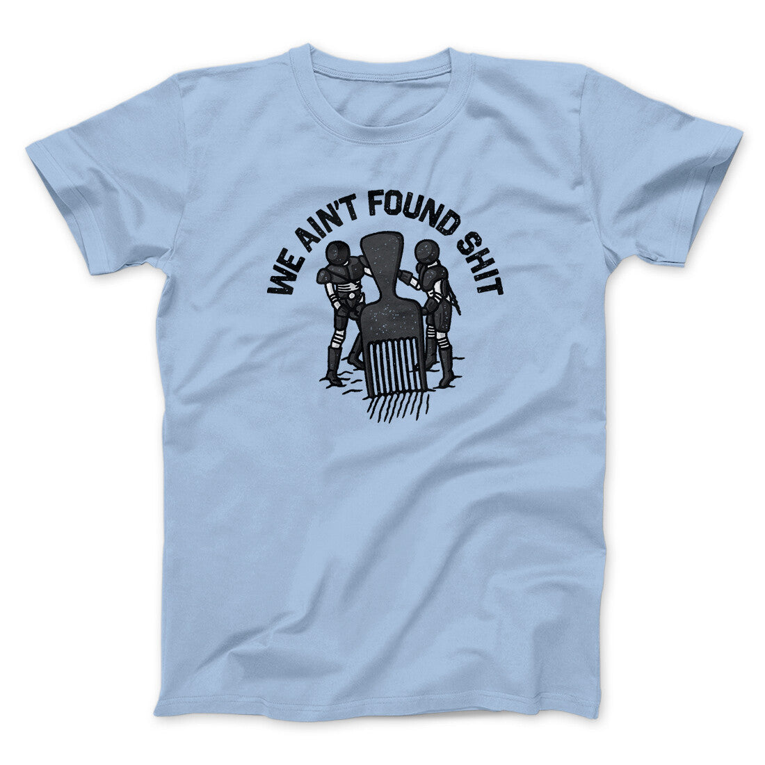 We Ain‚Äôt Found Shit Men/Unisex T-Shirt