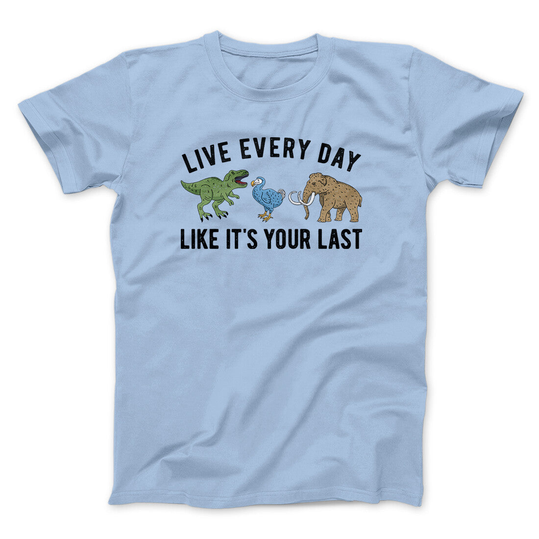Live Every Day Like It‚Äôs Your Last Men/Unisex T-Shirt