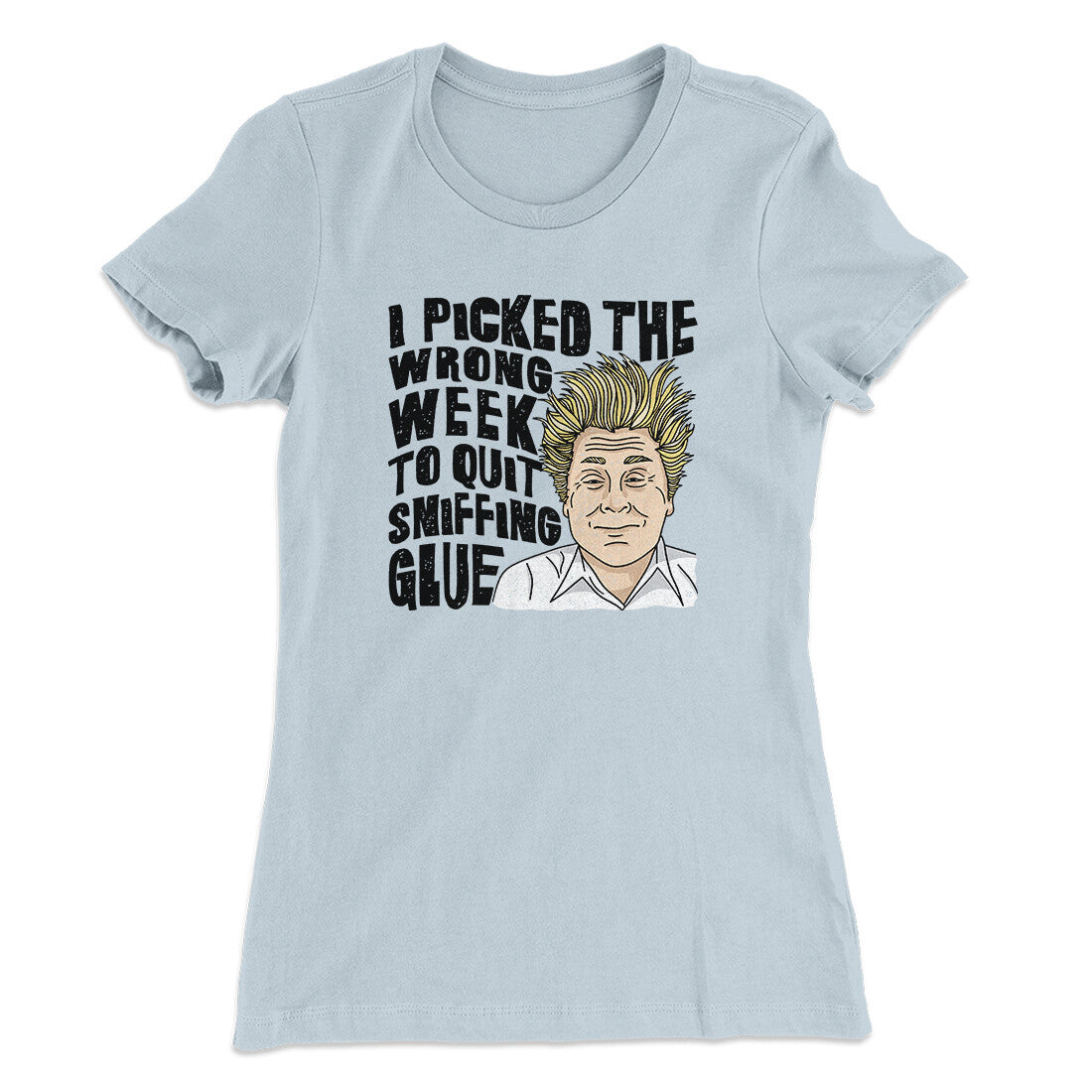 I Picked The Wrong Week To Quit Sniffing Glue Women's T-Shirt