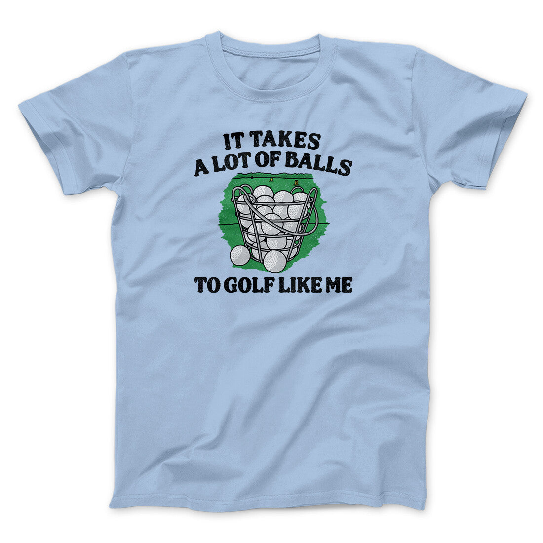 It Takes A Lot Of Balls To Golf Like Me Men/Unisex T-Shirt