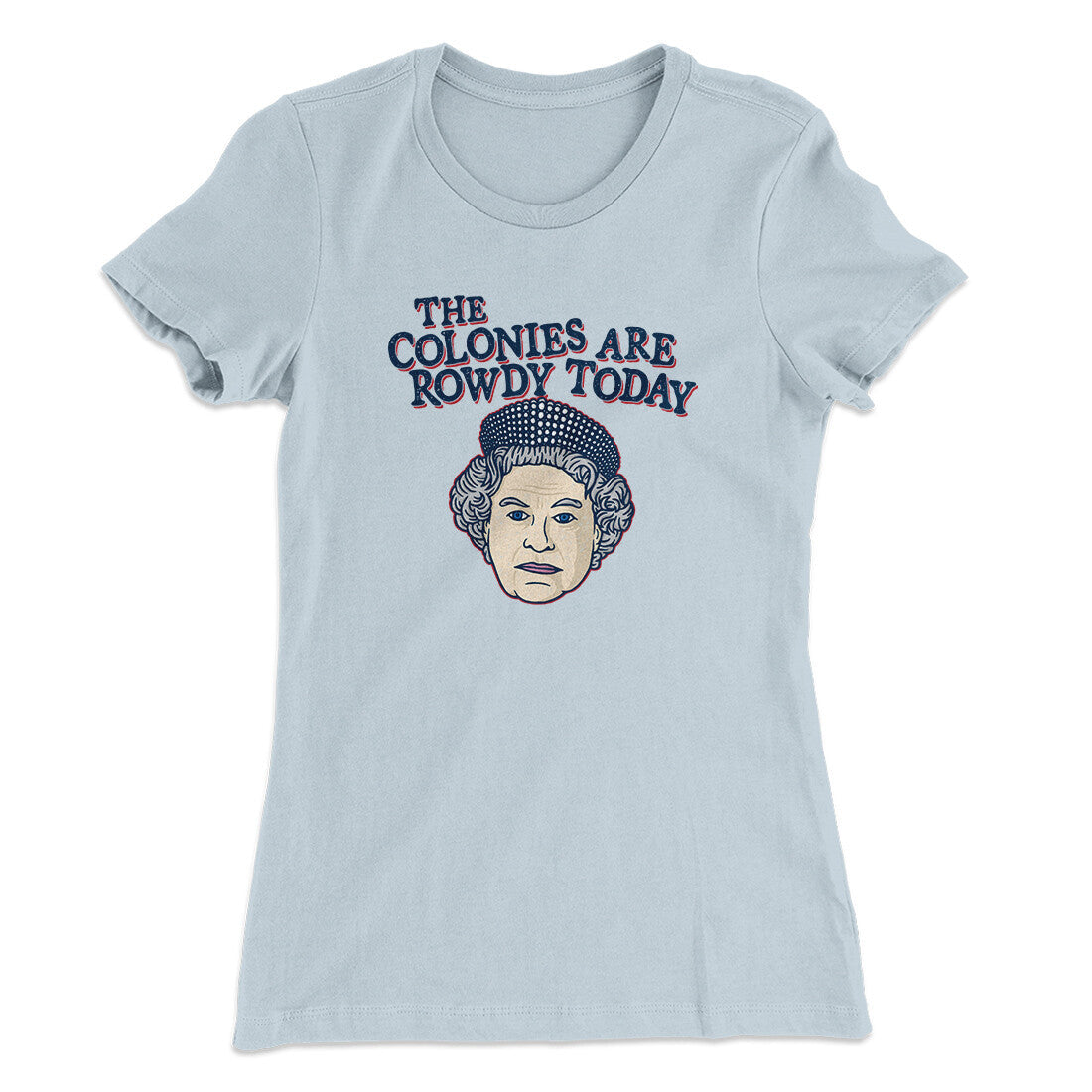 The Colonies Are Rowdy Today Women's T-Shirt