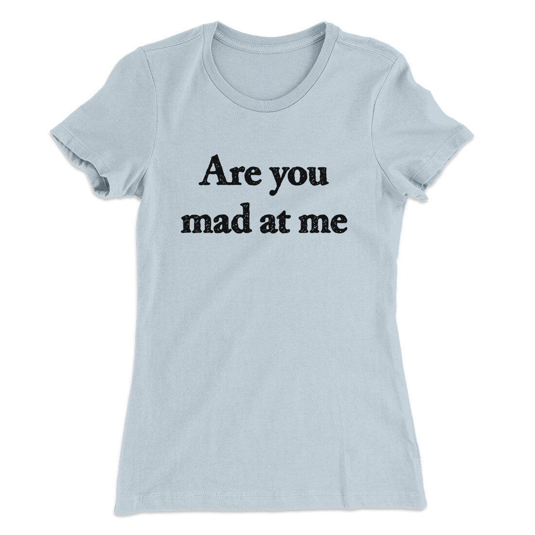 Are You Mad At Me Women's T-Shirt
