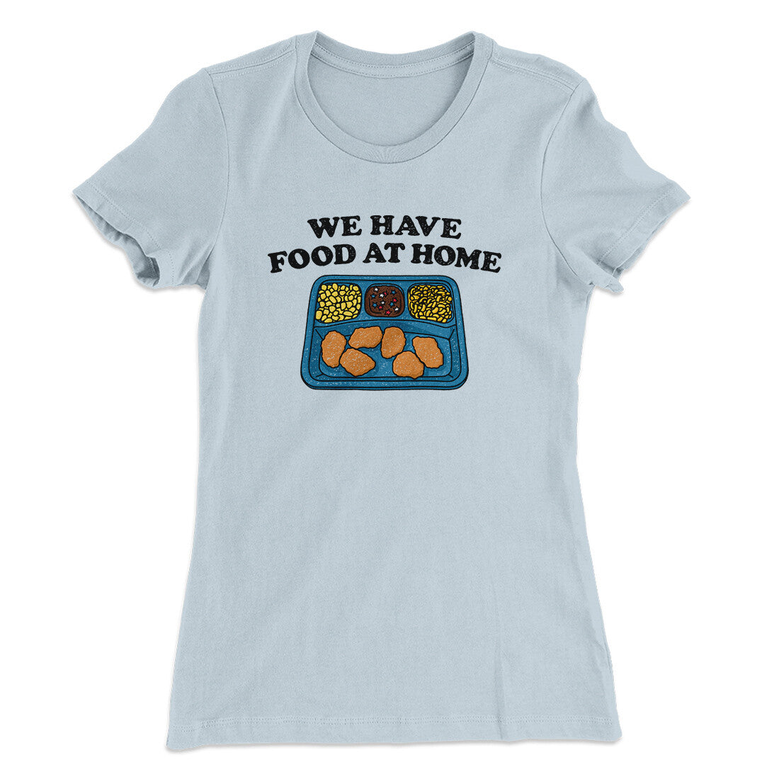 We Have Food At Home Women's T-Shirt