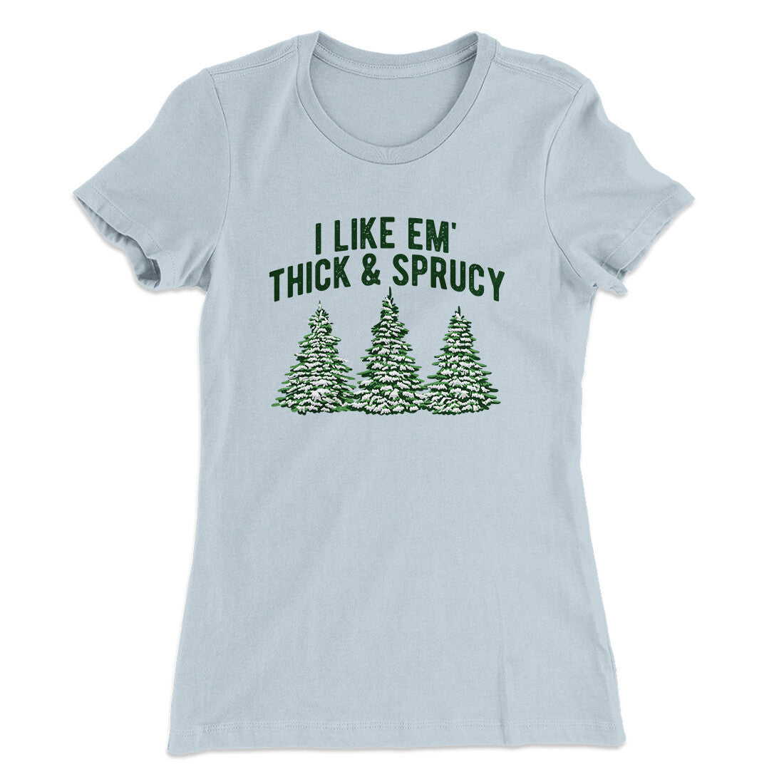 I Like Em Thick And Sprucy Women's T-Shirt