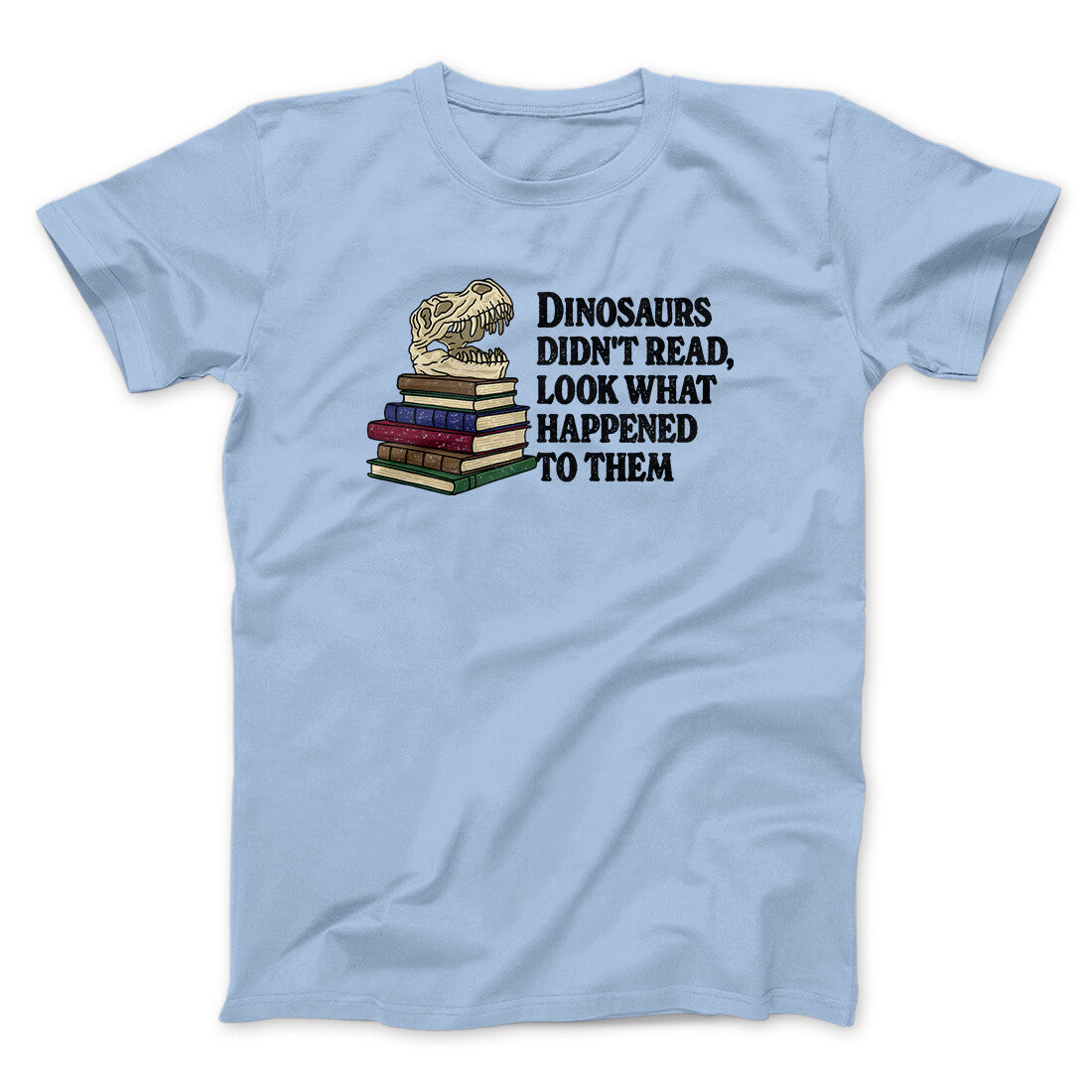 Dinosaurs Didn‚Äôt Read, Look What Happened To Them Men/Unisex T-Shirt