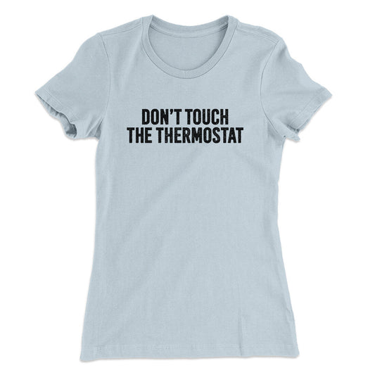 Don't Touch The Thermostat Funny Women's T-Shirt
