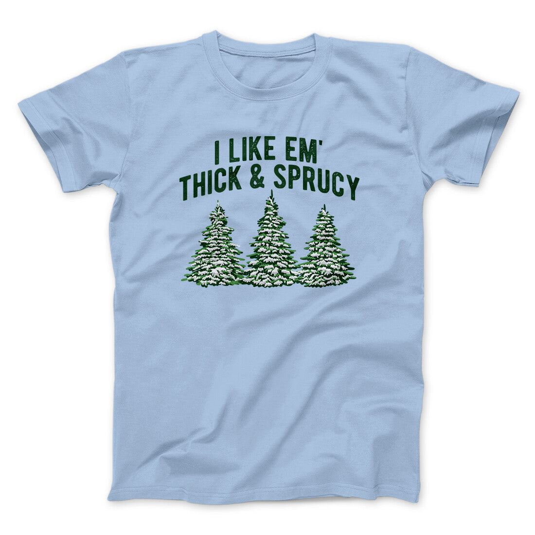 I Like Em Thick And Sprucy Men/Unisex T-Shirt