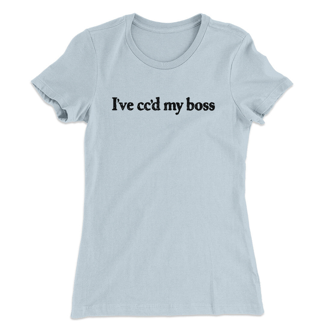 I‚Äôve Cc‚Äôd My Boss Funny Women's T-Shirt