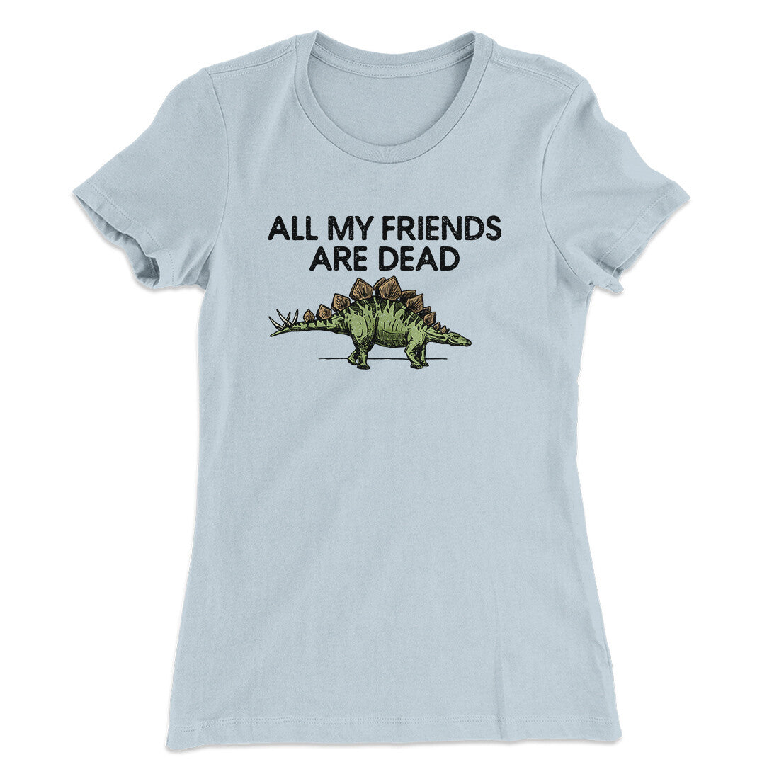 All My Friends Are Dead Women's T-Shirt