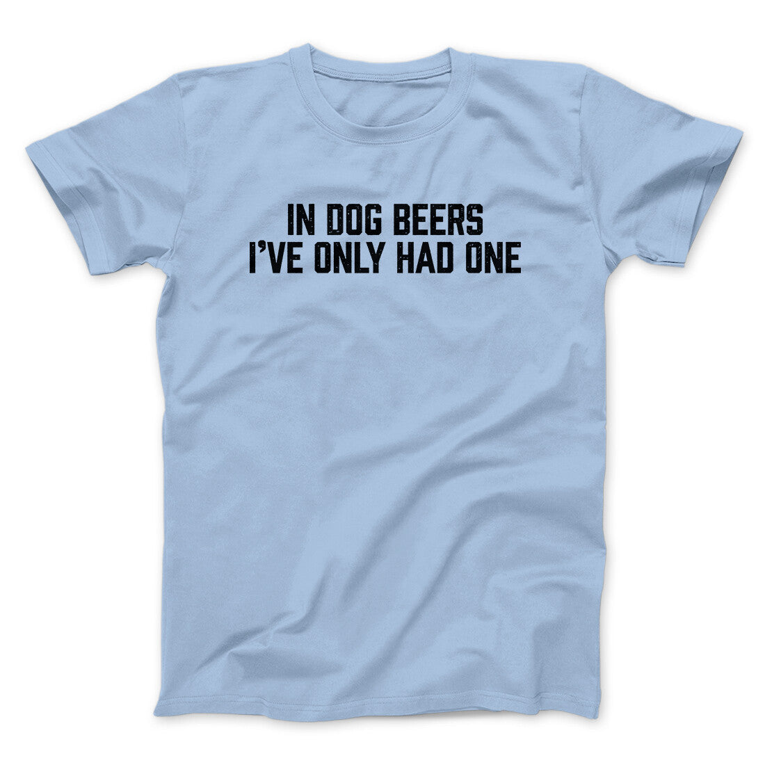 In Dog Beers I‚Äôve Only Had One Men/Unisex T-Shirt