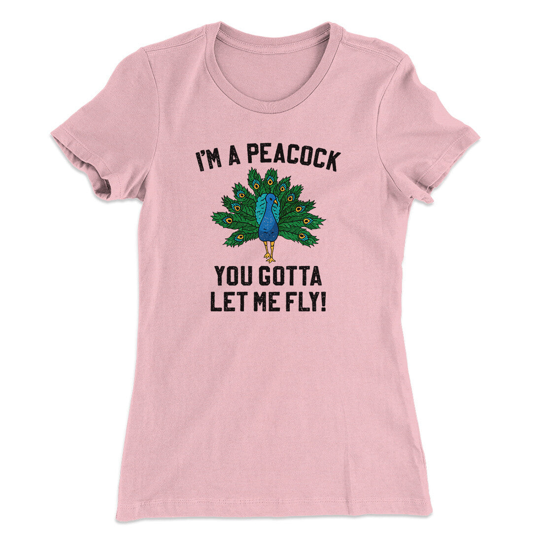 I'm A Peacock You Gotta Let Me Fly Women's T-Shirt