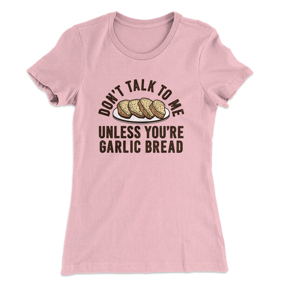 Don‚Äôt Talk To Me Unless You‚Äôre Garlic Bread Funny Women's T-Shirt