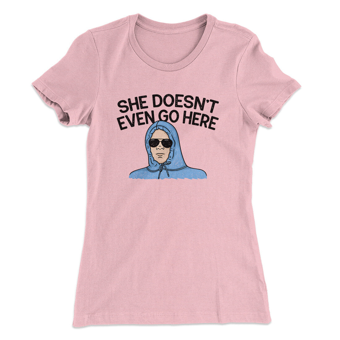 She Doesnt Even Go Here Women's T-Shirt
