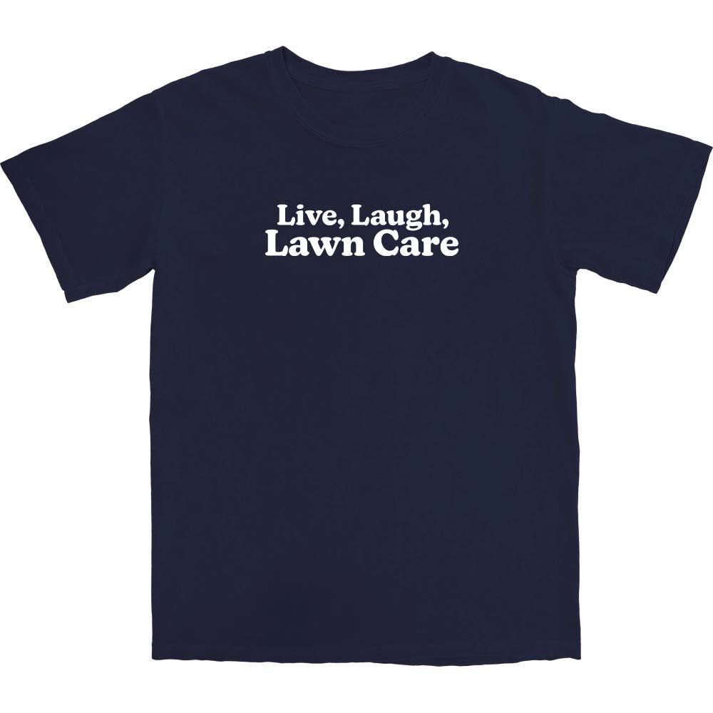 Live, Laugh, Lawn Care T Shirt