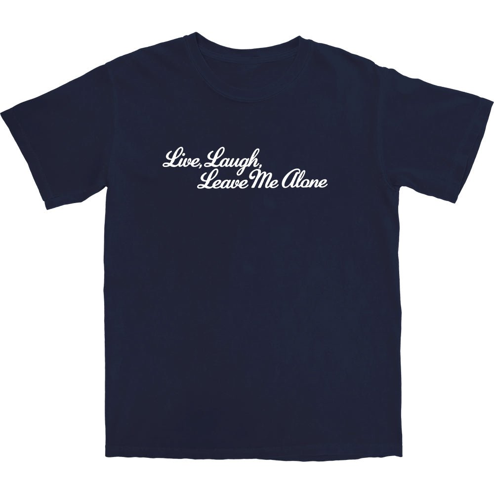Live, Laugh, Leave Me Alone T Shirt