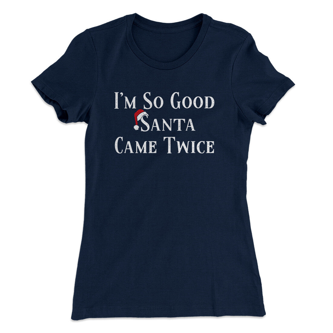I‚Äôm So Good Santa Came Twice Women's T-Shirt
