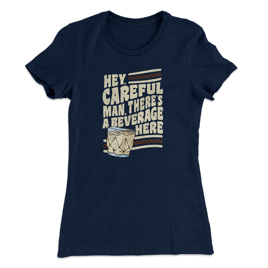 Hey, Careful Man, There‚Äôs A Beverage Here Women's T-Shirt