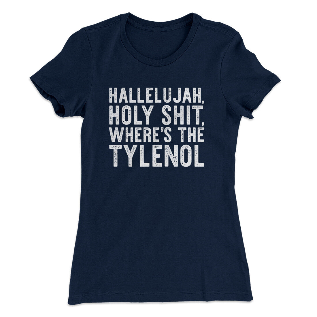 Hallelujah Holy Shit Where‚Äôs The Tylenol Women's T-Shirt