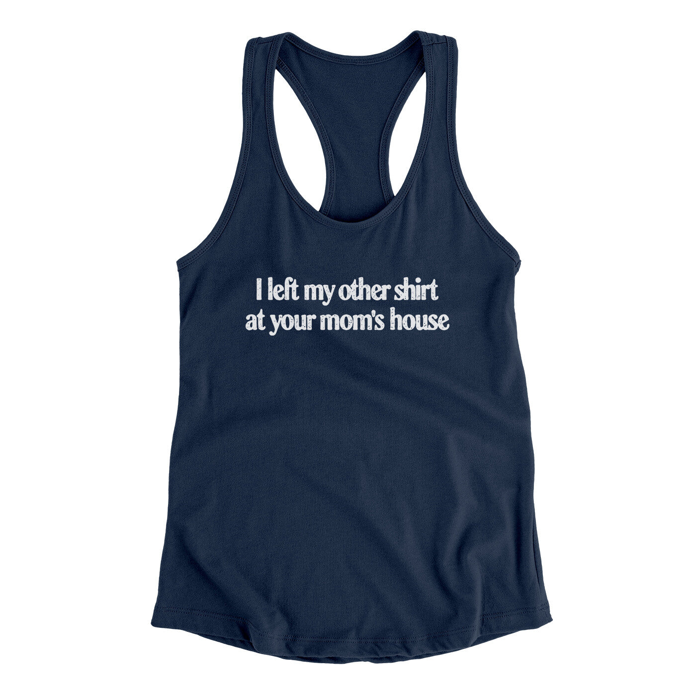 I Left My Other Shirt At Your Mom‚Äôs House Women's Racerback Tank