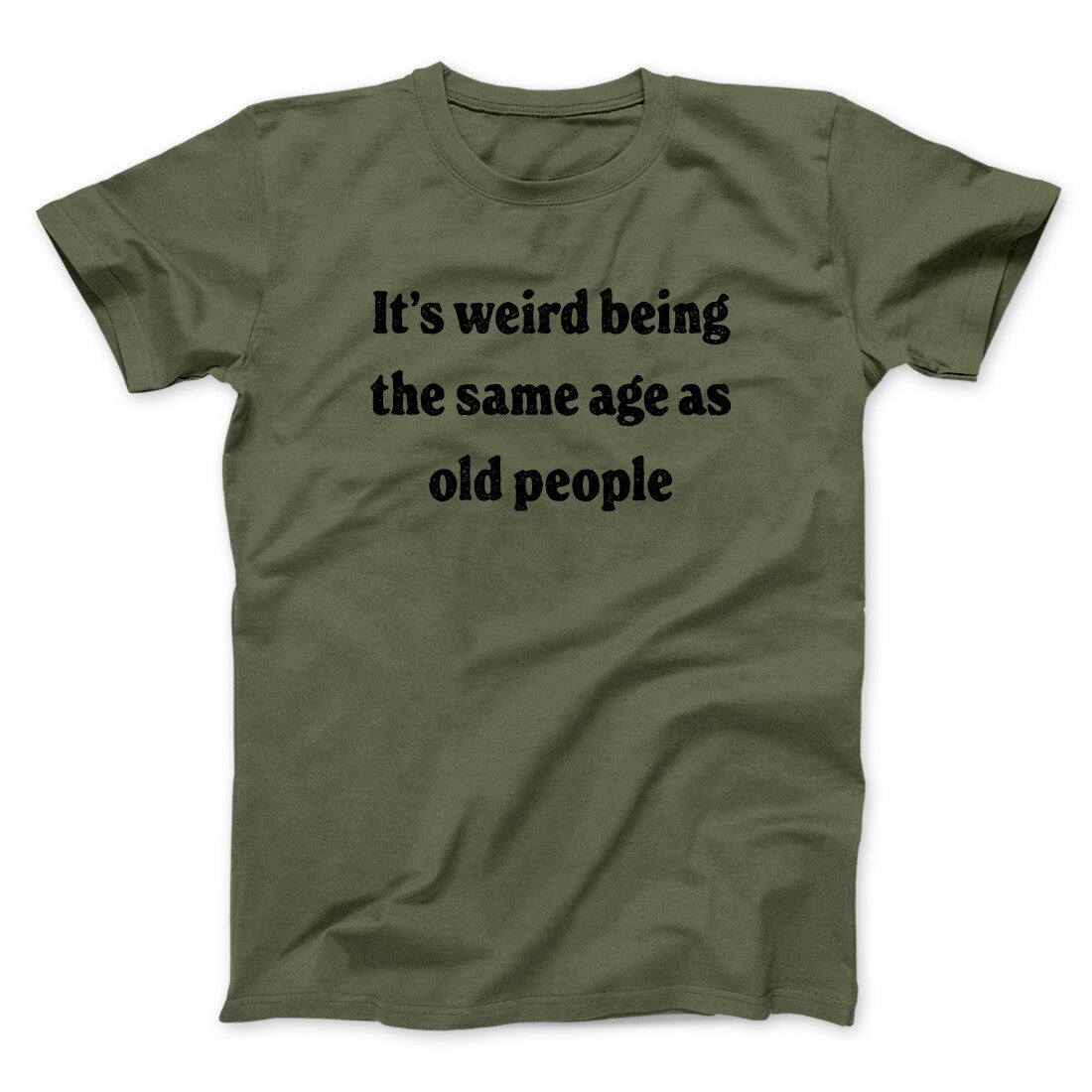 It's Weird Being The Same Age As Old People Funny Men/Unisex T-Shirt