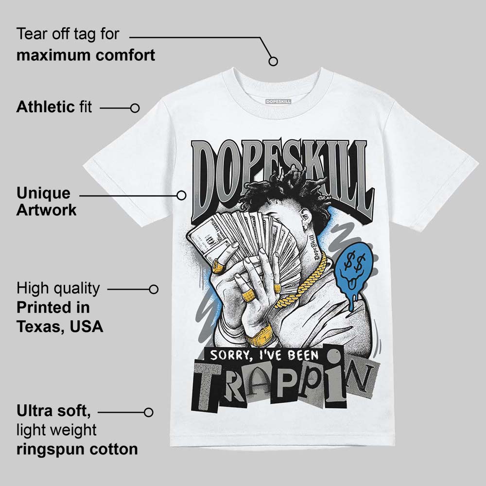 Cool Grey 9s DopeSkill T-Shirt Sorry I've Been Trappin Graphic