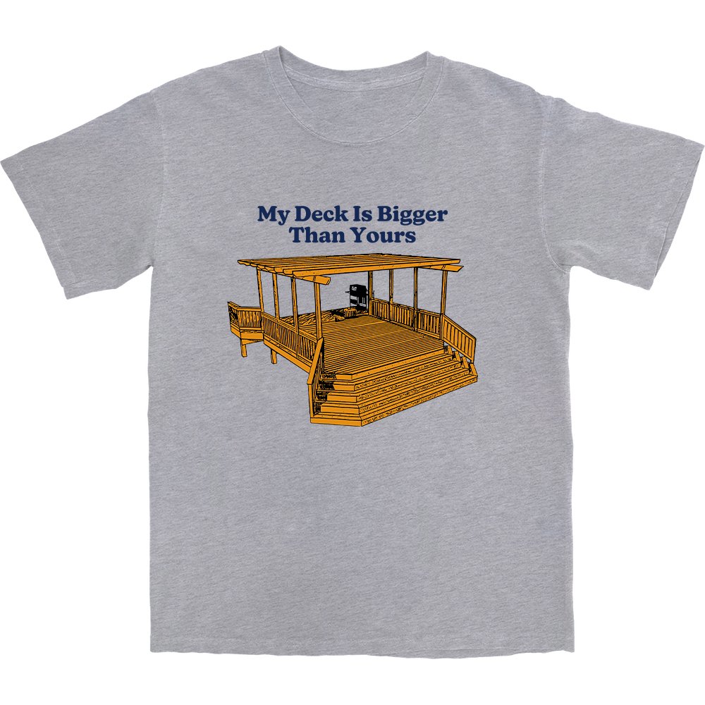 My Deck Is Bigger Than Yours T Shirt