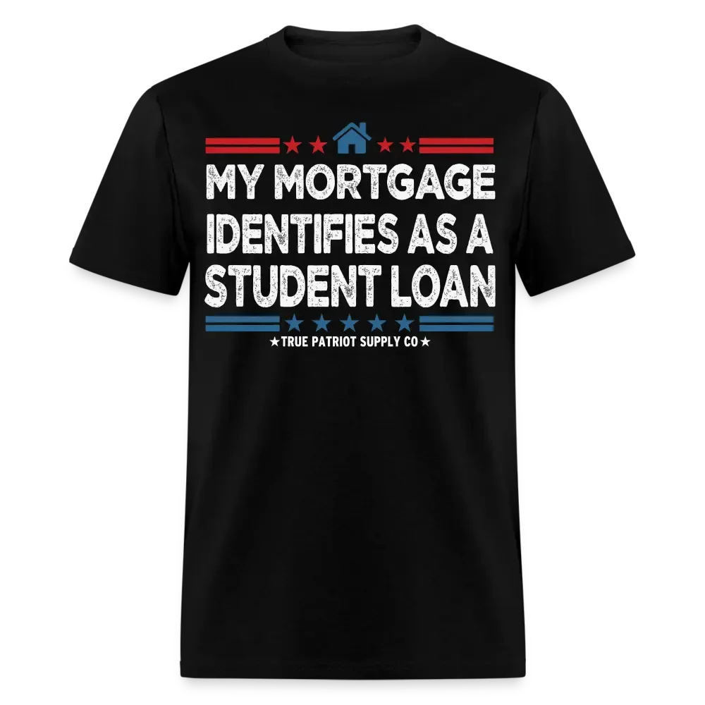 My Mortgage Identifies As A Student Loan Unisex Classic T-Shirt