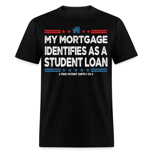 My Mortgage Identifies As A Student Loan Unisex Classic T-Shirt