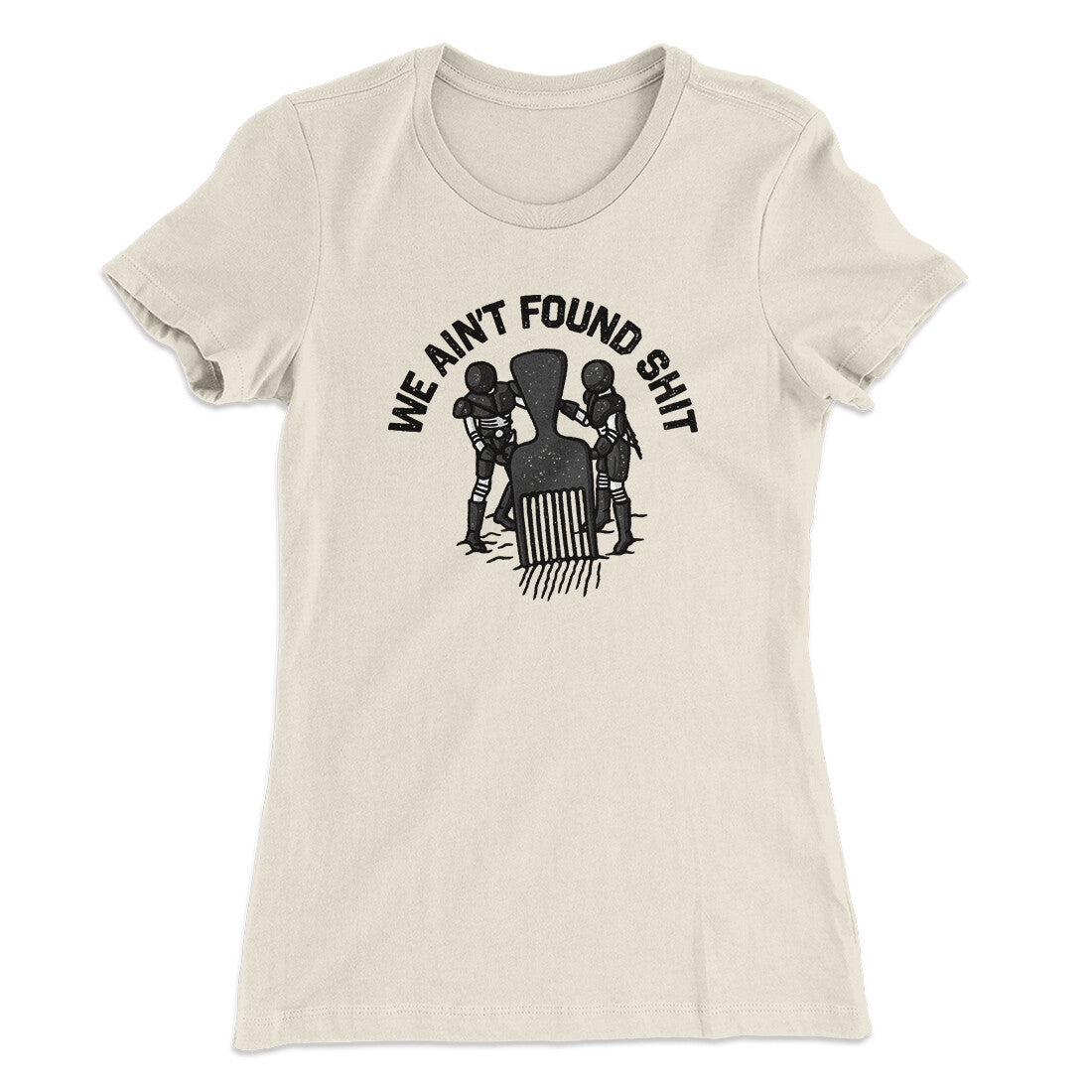 We Ain‚Äôt Found Shit Women's T-Shirt