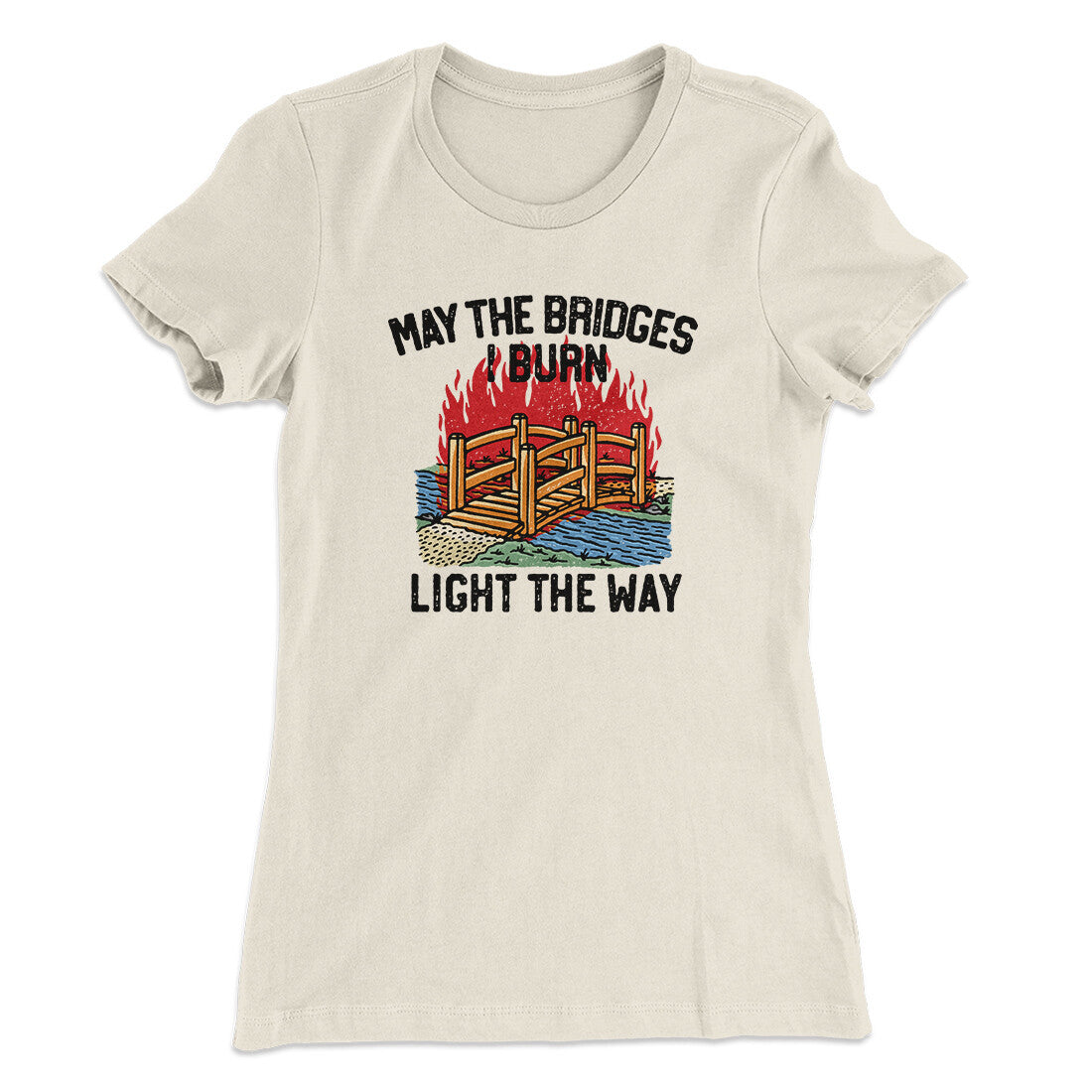 May The Bridges I Burn Light The Way Women's T-Shirt