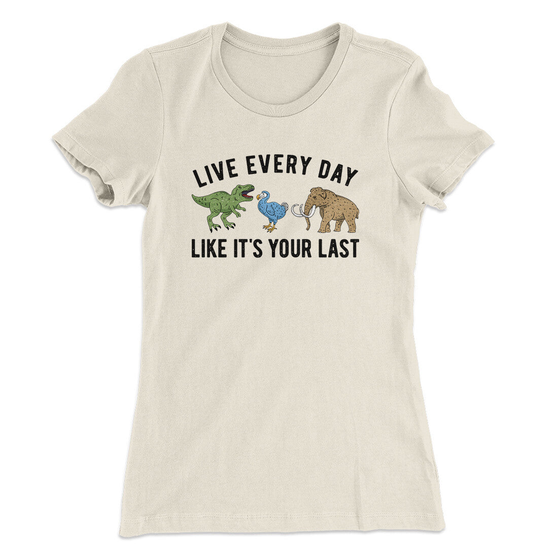 Live Every Day Like It‚Äôs Your Last Women's T-Shirt