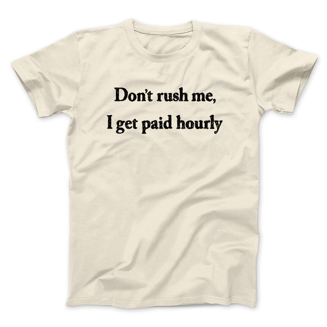 Don‚Äôt Rush Me I Get Paid Hourly Funny Men/Unisex T-Shirt