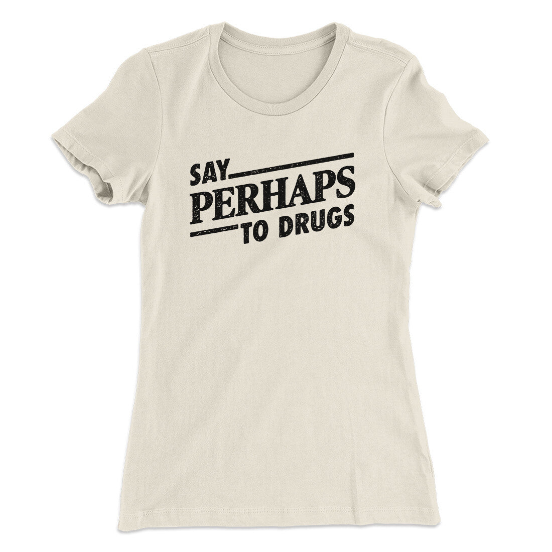 Say Perhaps To Drugs Women's T-Shirt