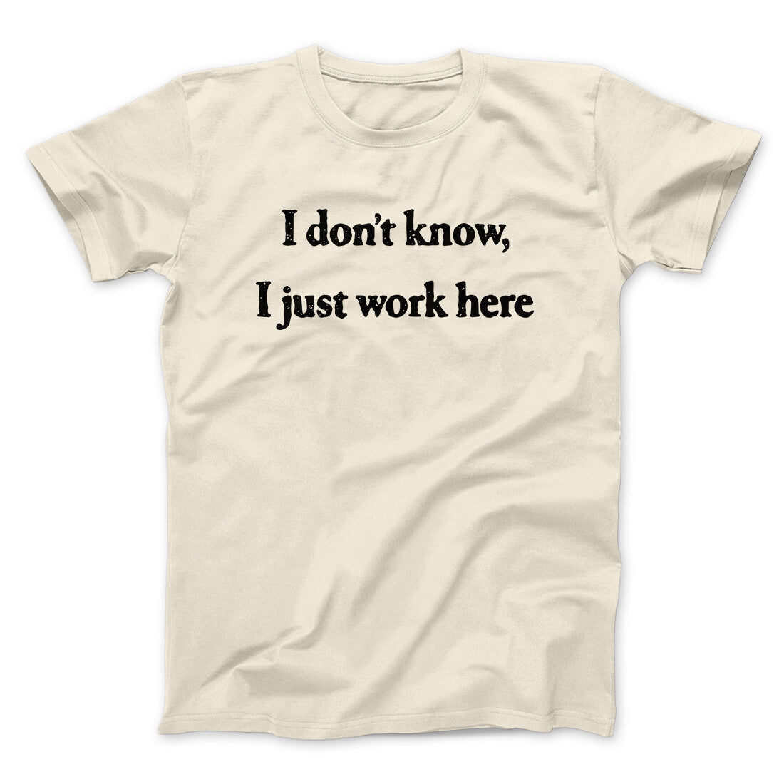 I Don‚Äôt Know I Just Work Here Funny Men/Unisex T-Shirt