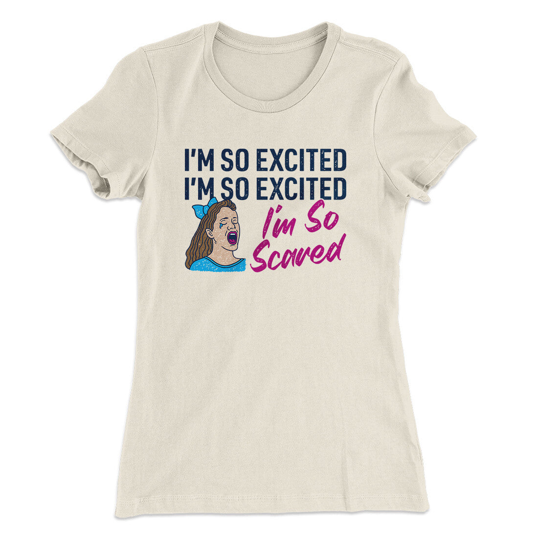 I'm So Excited, I'm So Excited, I'm So Scared Women's T-Shirt
