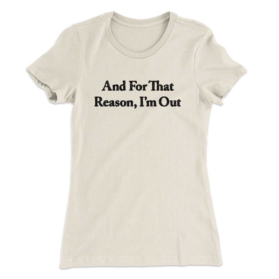 And For That Reason I‚Äôm Out Women's T-Shirt